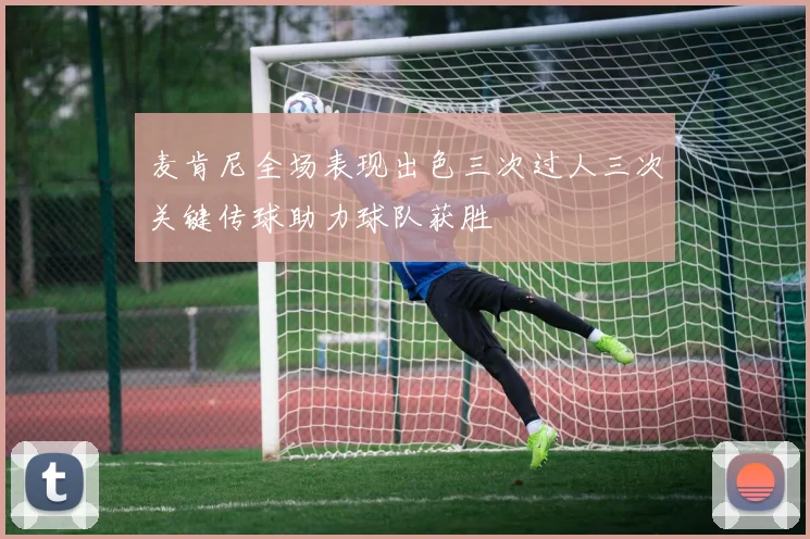 麦肯尼全场表现出色三次过人三次关键传球助力球队获胜